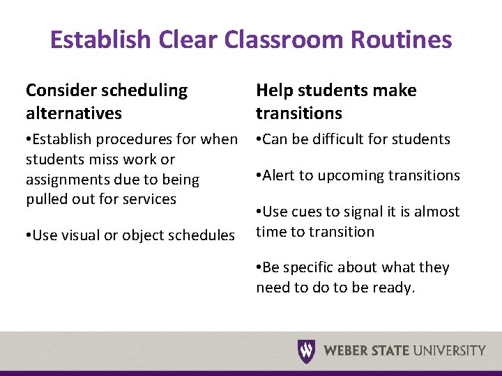 Establish Clear Classroom Routines Consider scheduling alternatives Help students make transitions • Establish procedures