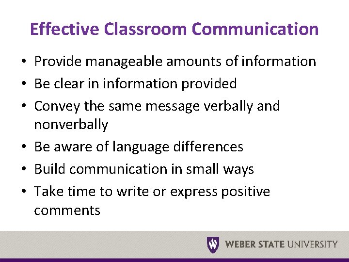 Effective Classroom Communication • Provide manageable amounts of information • Be clear in information
