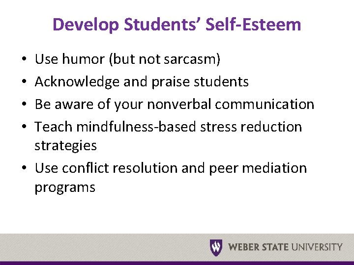 Develop Students’ Self-Esteem Use humor (but not sarcasm) Acknowledge and praise students Be aware