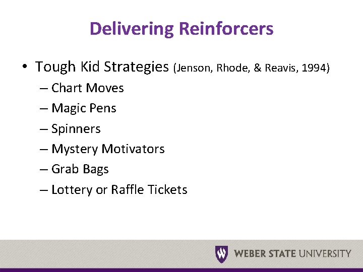 Delivering Reinforcers • Tough Kid Strategies (Jenson, Rhode, & Reavis, 1994) – Chart Moves