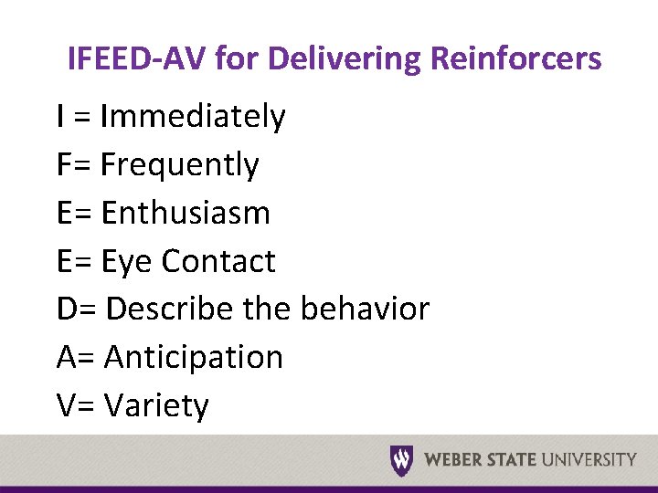 IFEED-AV for Delivering Reinforcers I = Immediately F= Frequently E= Enthusiasm E= Eye Contact