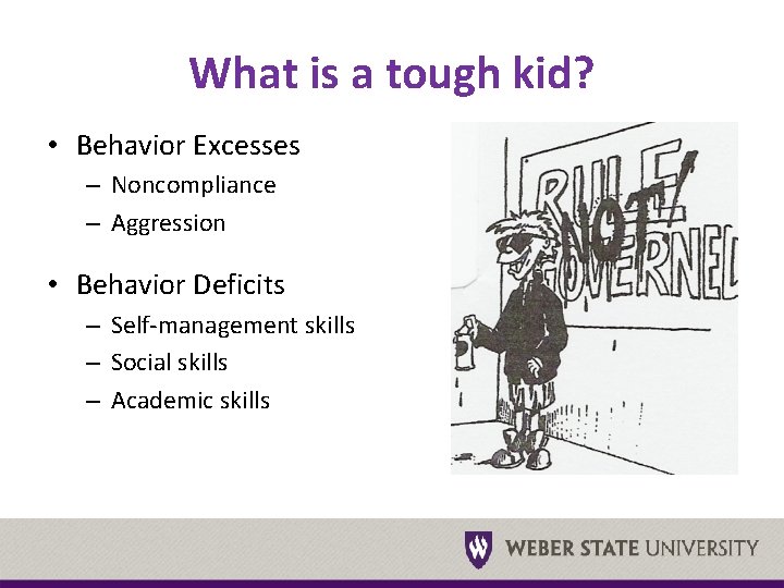 What is a tough kid? • Behavior Excesses – Noncompliance – Aggression • Behavior