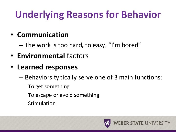 Underlying Reasons for Behavior • Communication – The work is too hard, to easy,