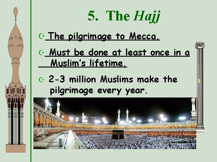 5. The Hajj Z The pilgrimage to Mecca. Z Must be done at least