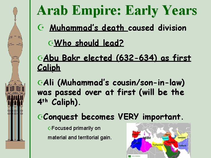 Arab Empire: Early Years Z Muhammad’s death caused division ZWho ZAbu Caliph should lead?