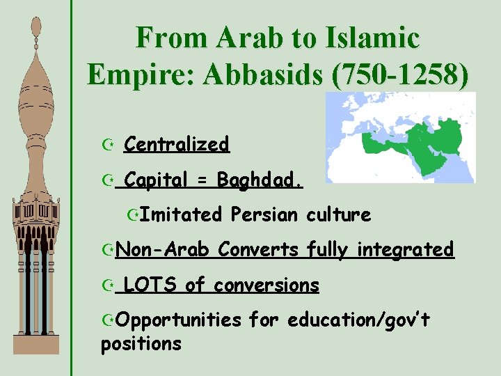 From Arab to Islamic Empire: Abbasids (750 -1258) Z Centralized Z Capital = Baghdad.