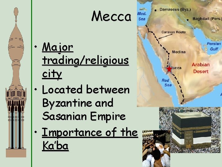 Mecca • Major trading/religious city • Located between Byzantine and Sasanian Empire • Importance