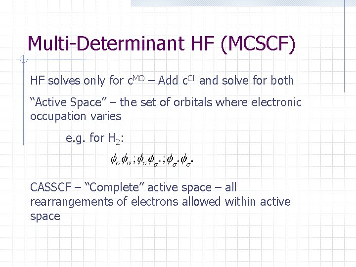 Multi-Determinant HF (MCSCF) HF solves only for c. MO – Add c. CI and