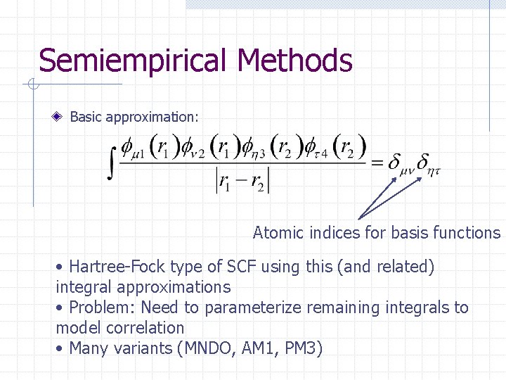 Semiempirical Methods Basic approximation: Atomic indices for basis functions • Hartree-Fock type of SCF