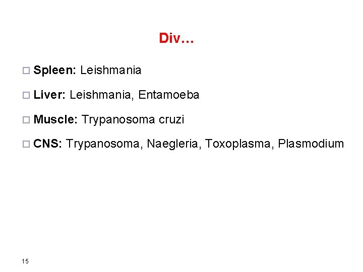 Div… ¨ Spleen: ¨ Liver: Leishmania, Entamoeba ¨ Muscle: ¨ CNS: 15 Leishmania Trypanosoma