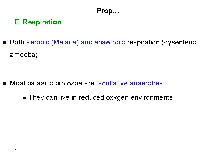 Prop… E. Respiration n Both aerobic (Malaria) and anaerobic respiration (dysenteric amoeba) n Most
