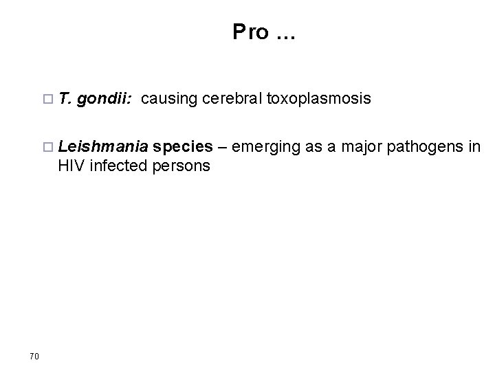 Pro … ¨ T. gondii: causing cerebral toxoplasmosis ¨ Leishmania species – emerging as