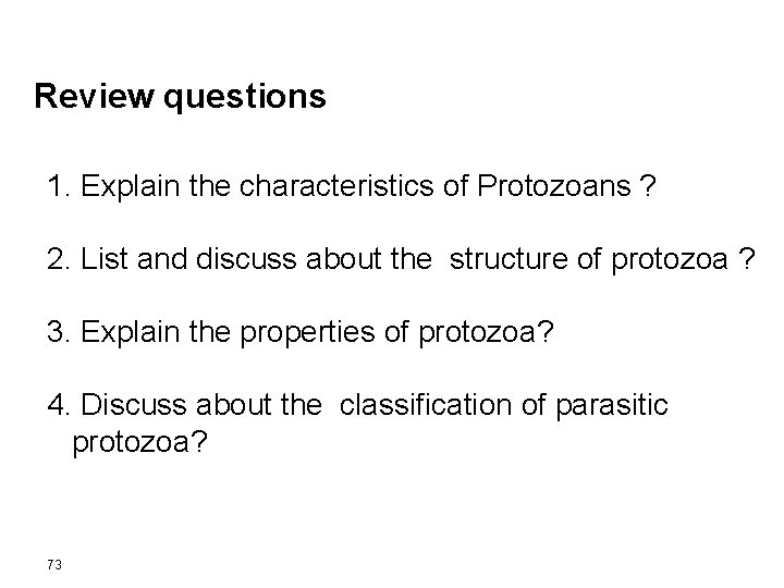 Review questions 1. Explain the characteristics of Protozoans ? 2. List and discuss about