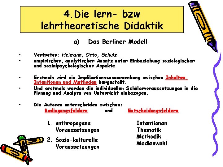 4. Die lern- bzw lehrtheoretische Didaktik a) Das Berliner Modell • • Vertreter: Heimann,
