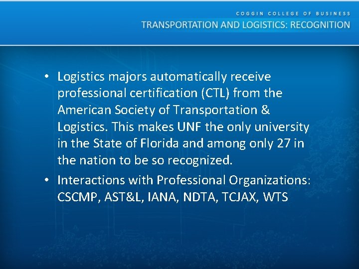  • Logistics majors automatically receive professional certification (CTL) from the American Society of