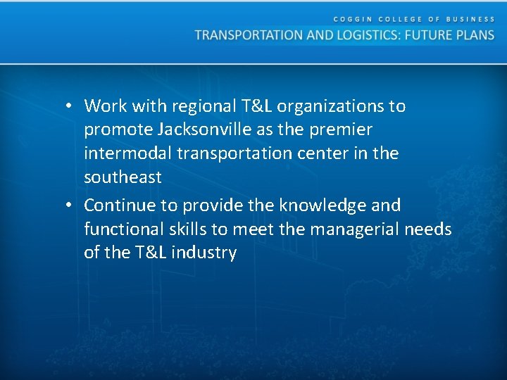  • Work with regional T&L organizations to promote Jacksonville as the premier intermodal