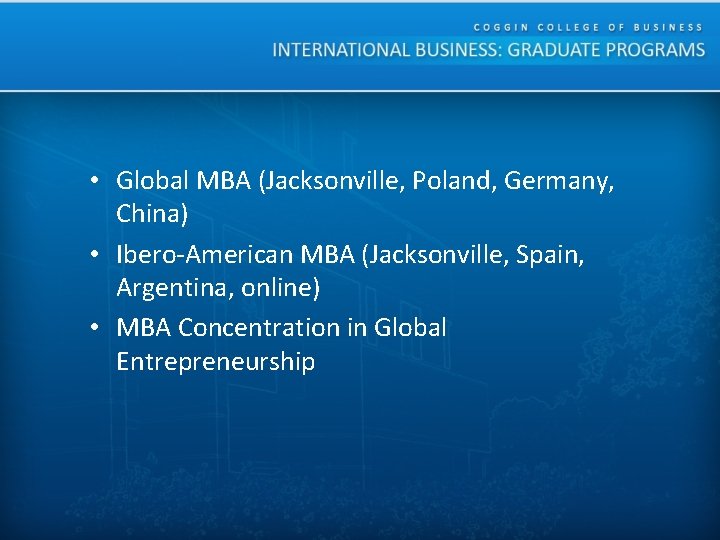  • Global MBA (Jacksonville, Poland, Germany, China) • Ibero-American MBA (Jacksonville, Spain, Argentina,