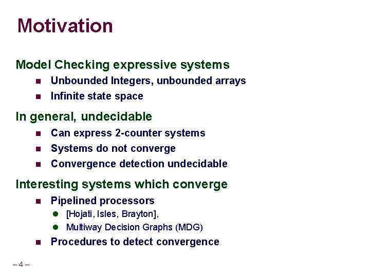 Motivation Model Checking expressive systems n Unbounded Integers, unbounded arrays n Infinite state space