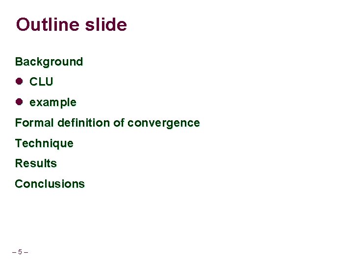 Outline slide Background l CLU l example Formal definition of convergence Technique Results Conclusions