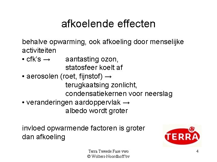 afkoelende effecten behalve opwarming, ook afkoeling door menselijke activiteiten • cfk’s → aantasting ozon,