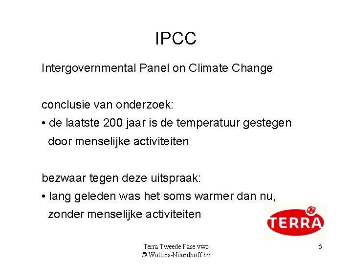 IPCC Intergovernmental Panel on Climate Change conclusie van onderzoek: • de laatste 200 jaar