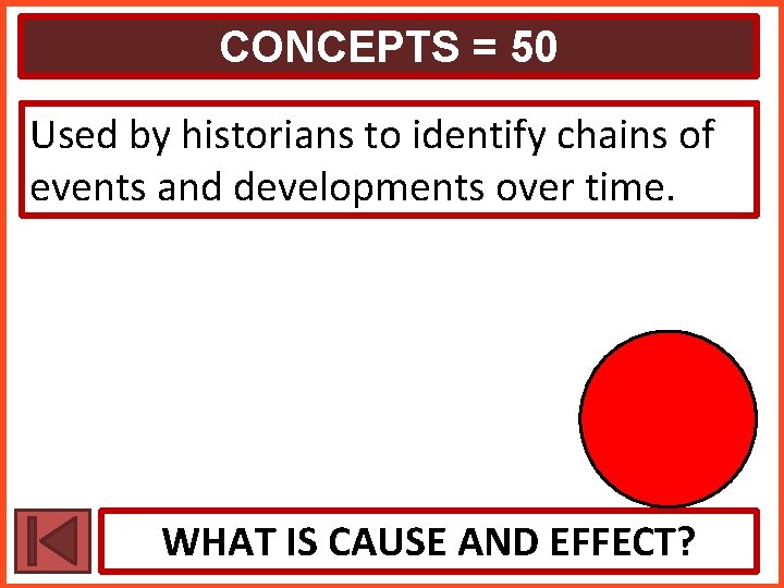 CONCEPTS = 50 Used by historians to identify chains of events and developments over