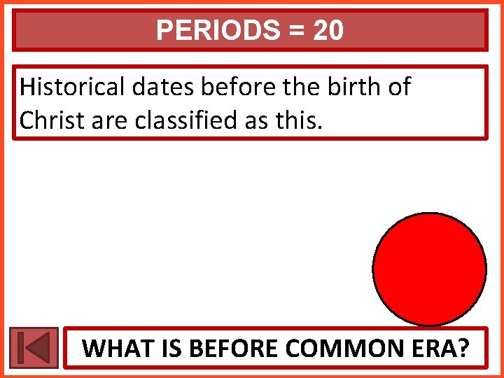 PERIODS = 20 Historical dates before the birth of Christ are classified as this.