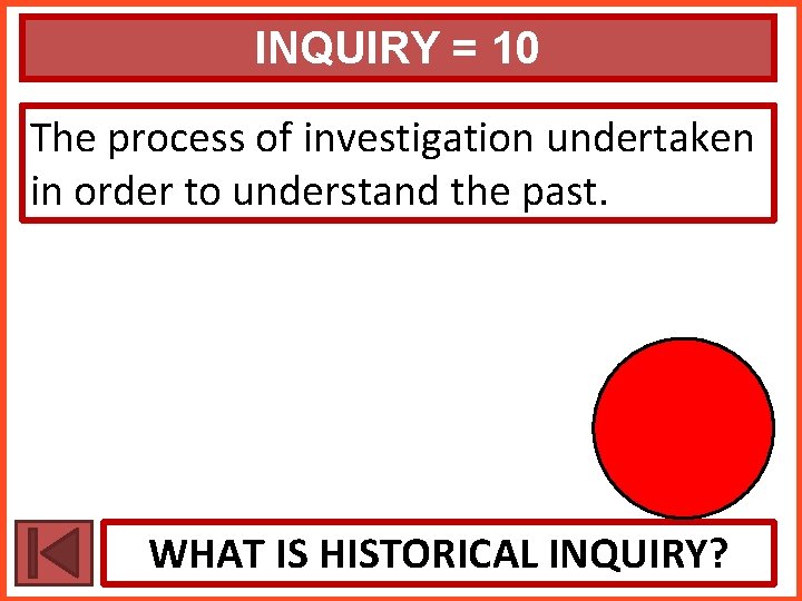 INQUIRY = 10 The process of investigation undertaken in order to understand the past.