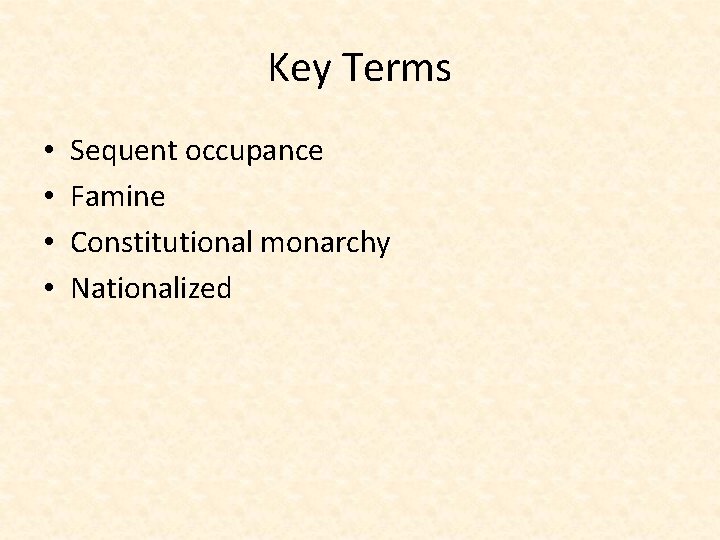 Key Terms • • Sequent occupance Famine Constitutional monarchy Nationalized 