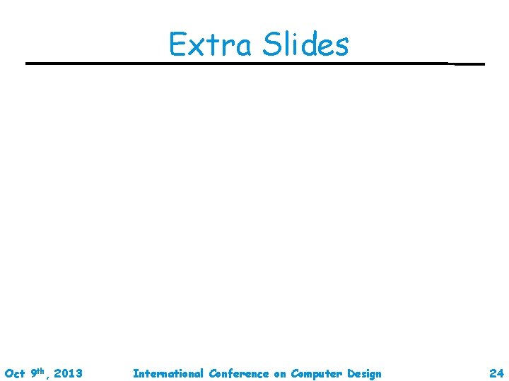 Extra Slides Oct 9 th, 2013 International Conference on Computer Design 24 