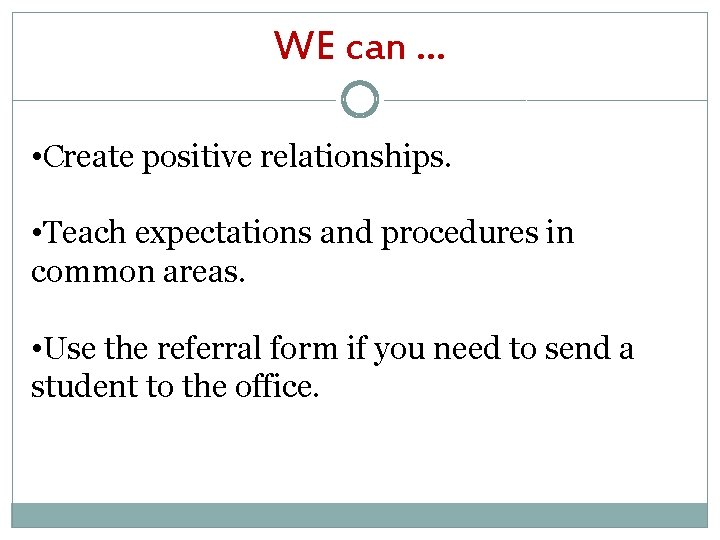 WE can … • Create positive relationships. • Teach expectations and procedures in common WE can … • Create positive relationships. • Teach expectations and procedures in common