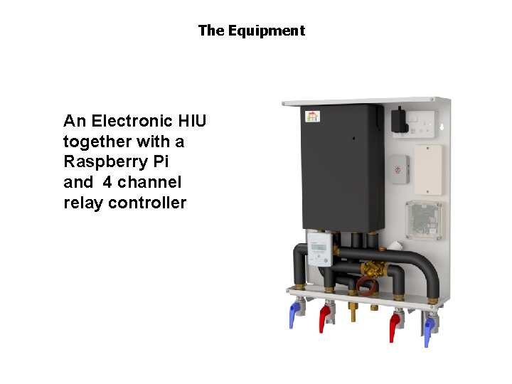 The Equipment An Electronic HIU together with a Raspberry Pi and 4 channel relay