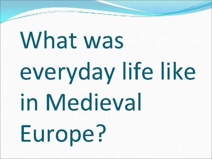 What was everyday life like in Medieval Europe? 