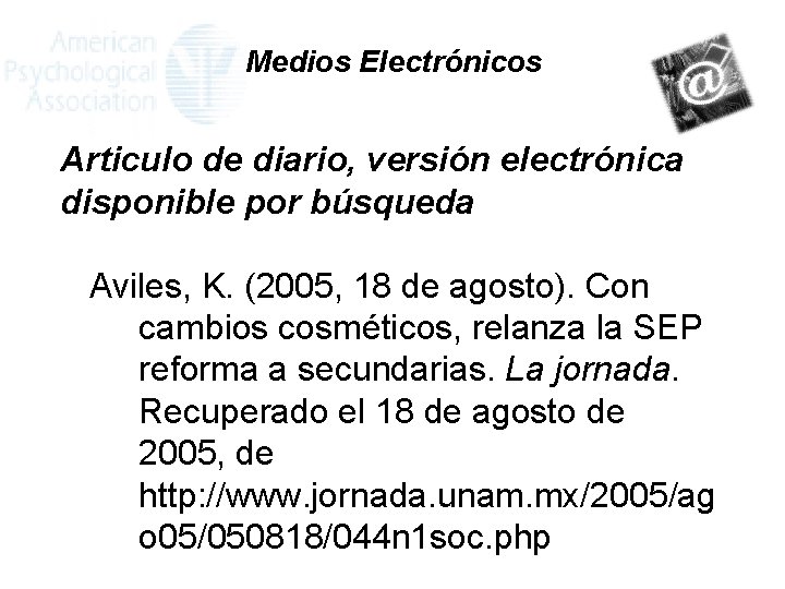 Medios Electrónicos Articulo de diario, versión electrónica disponible por búsqueda Aviles, K. (2005, 18