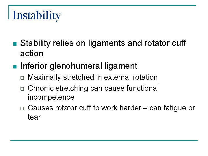 Instability n n Stability relies on ligaments and rotator cuff action Inferior glenohumeral ligament