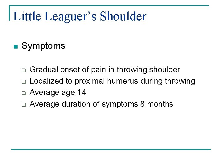 Little Leaguer’s Shoulder n Symptoms q q Gradual onset of pain in throwing shoulder
