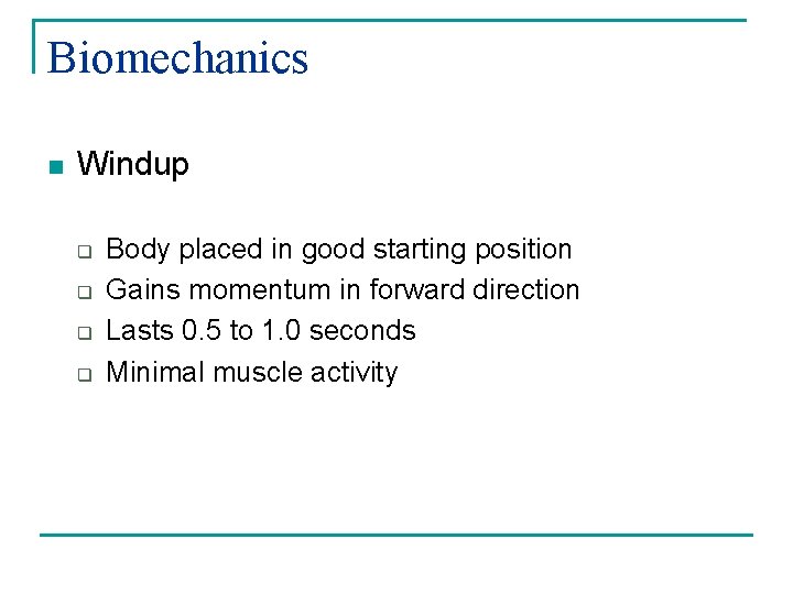 Biomechanics n Windup q q Body placed in good starting position Gains momentum in
