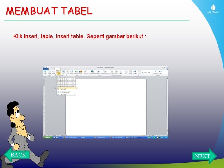 MEMBUAT TABEL Klik insert, table, insert table. Seperti gambar berikut : BACK NEXT 