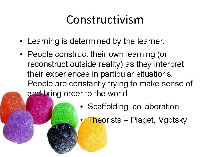 Constructivism • Learning is determined by the learner. • People construct their own learning