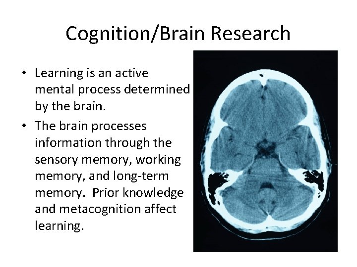 Cognition/Brain Research • Learning is an active mental process determined by the brain. •