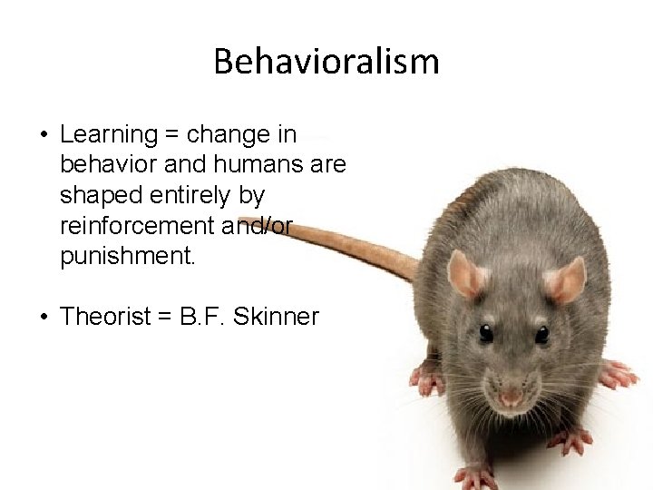 Behavioralism • Learning = change in behavior and humans are shaped entirely by reinforcement