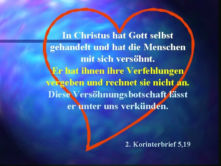 In Christus hat Gott selbst gehandelt und hat die Menschen mit sich versöhnt. Er