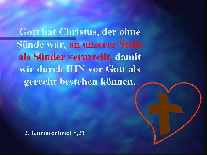 Gott hat Christus, der ohne Sünde war, an unserer Stelle als Sünder verurteilt, damit