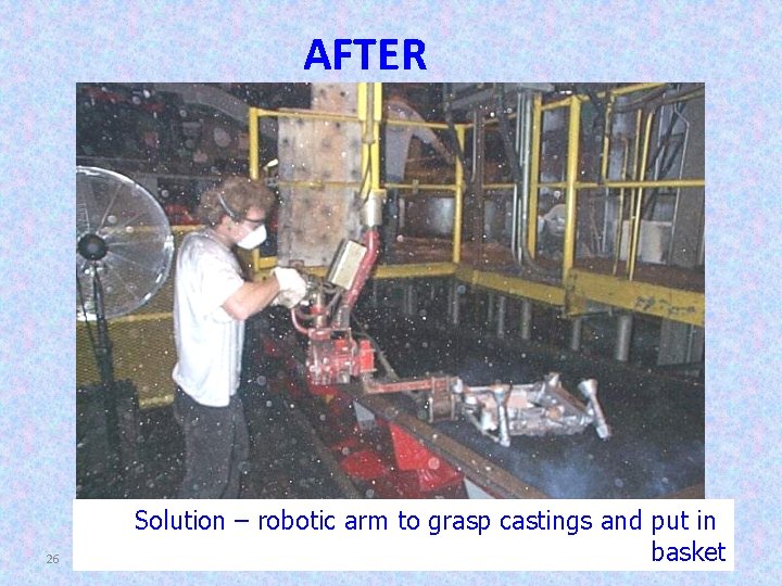 AFTER 26 Solution – robotic arm to grasp castings and put in basket 