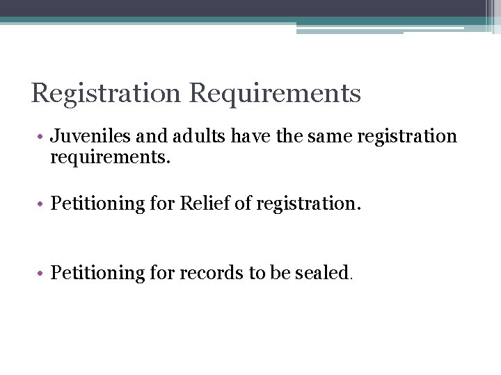 Registration Requirements • Juveniles and adults have the same registration requirements. • Petitioning for