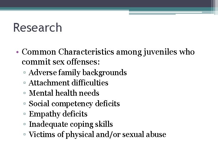 Research • Common Characteristics among juveniles who commit sex offenses: ▫ ▫ ▫ ▫