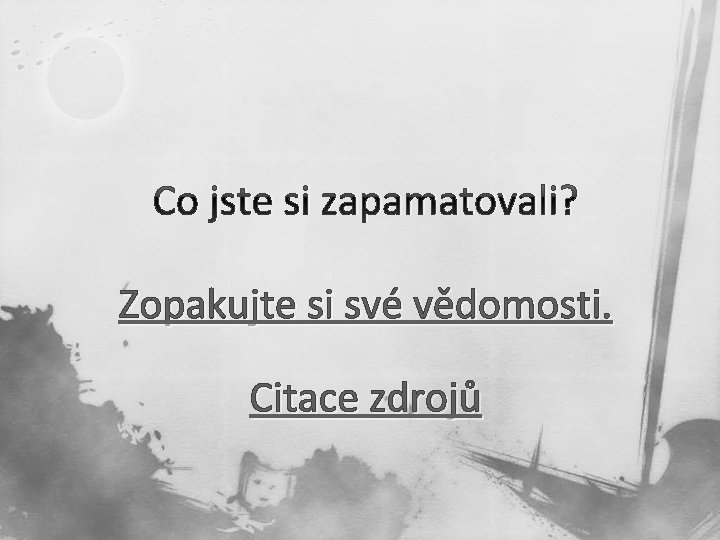 Co jste si zapamatovali? Zopakujte si své vědomosti. Citace zdrojů 