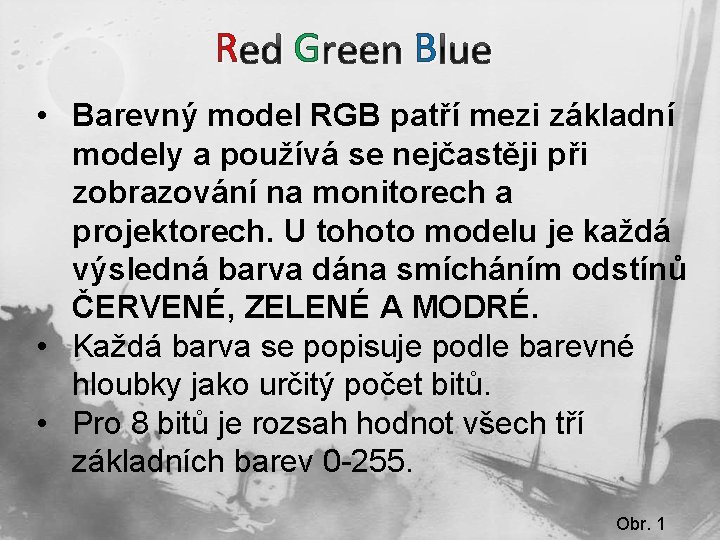 R ed G reen B lue • Barevný model RGB patří mezi základní modely