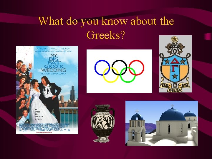 What do you know about the Greeks? 