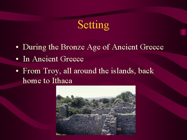 Setting • During the Bronze Age of Ancient Greece • In Ancient Greece •